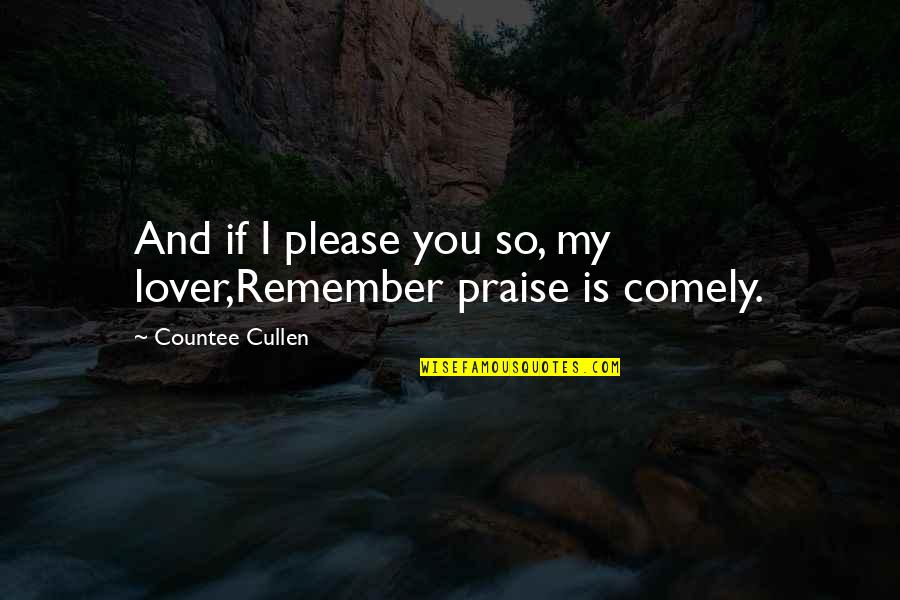Gulbanu Altunok Quotes By Countee Cullen: And if I please you so, my lover,Remember