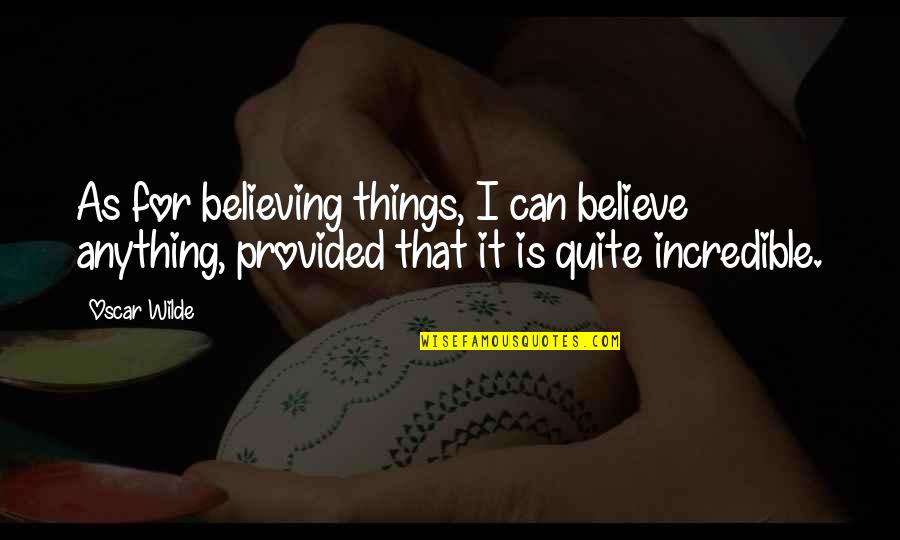 Gulbenk Quotes By Oscar Wilde: As for believing things, I can believe anything,