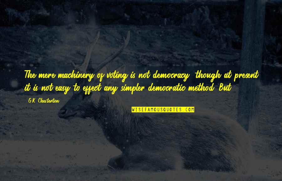 Gulbenkian Museum Quotes By G.K. Chesterton: The mere machinery of voting is not democracy, Gulbenkian Museum Quotes By G.K. Chesterton: The mere machinery of voting is not democracy,