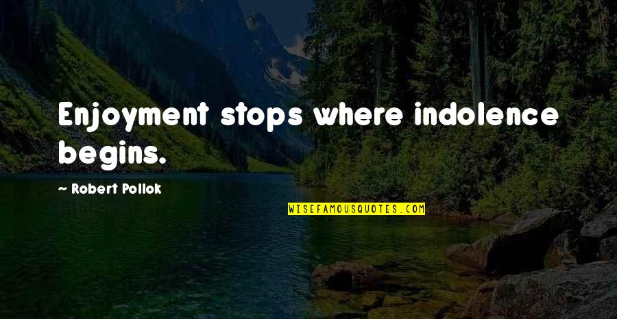 Gulbenkian Prize Quotes By Robert Pollok: Enjoyment stops where indolence begins. Gulbenkian Prize Quotes By Robert Pollok: Enjoyment stops where indolence begins.