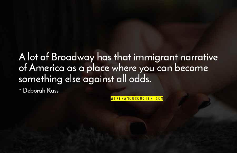 Gulbenkian Quotes By Deborah Kass: A lot of Broadway has that immigrant narrative Gulbenkian Quotes By Deborah Kass: A lot of Broadway has that immigrant narrative