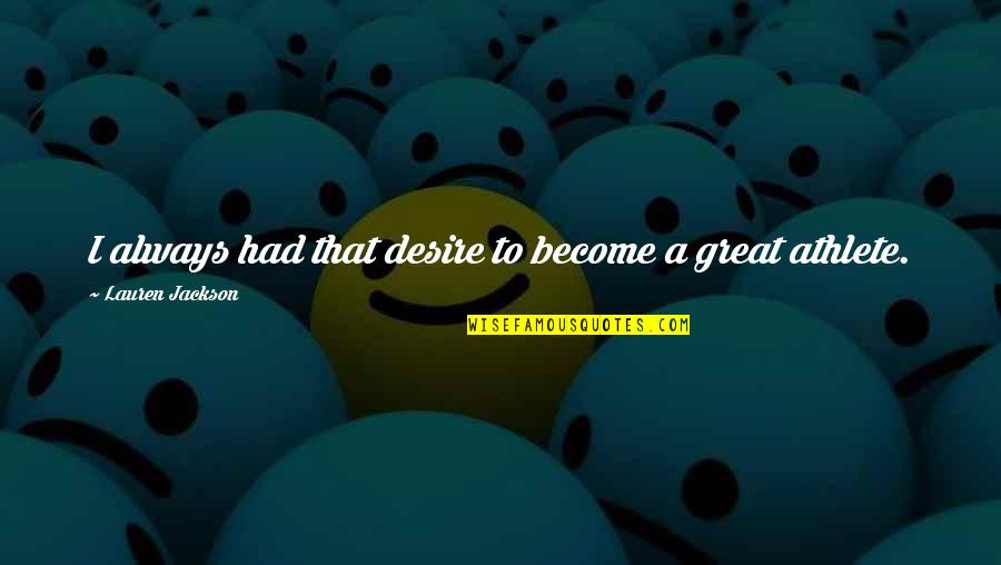 Gulbenkian Quotes By Lauren Jackson: I always had that desire to become a Gulbenkian Quotes By Lauren Jackson: I always had that desire to become a