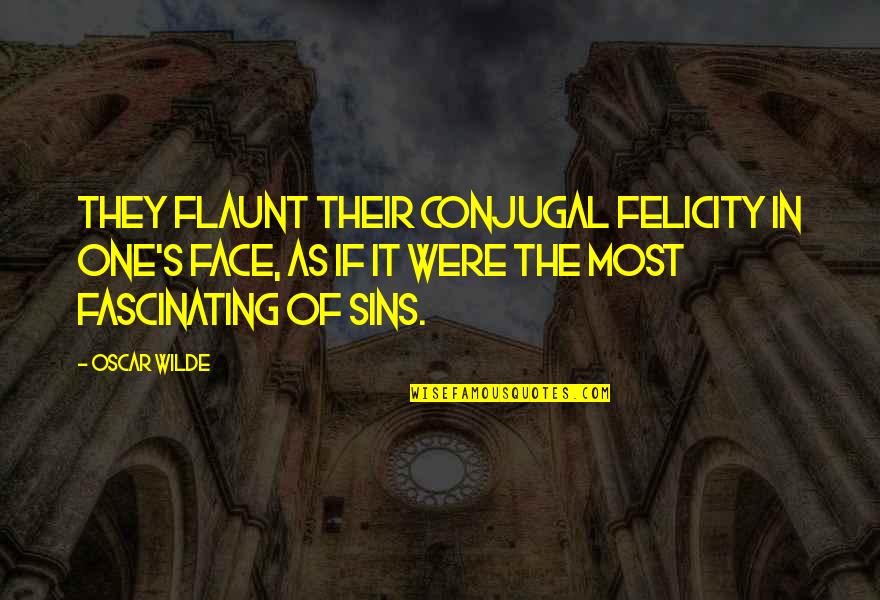Gulbenkian Quotes By Oscar Wilde: They flaunt their conjugal felicity in one's face, Gulbenkian Quotes By Oscar Wilde: They flaunt their conjugal felicity in one's face,