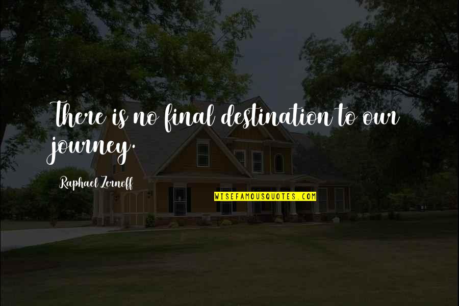 Gulbenkian Quotes By Raphael Zernoff: There is no final destination to our journey. Gulbenkian Quotes By Raphael Zernoff: There is no final destination to our journey.