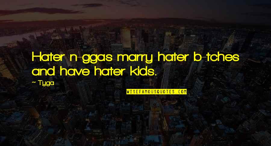 Gulbinai Quotes By Tyga: Hater n-ggas marry hater b-tches and have hater