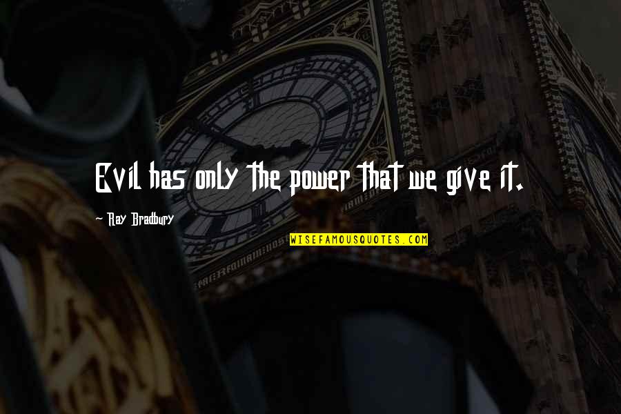 Gulbis Golfer Quotes By Ray Bradbury: Evil has only the power that we give Gulbis Golfer Quotes By Ray Bradbury: Evil has only the power that we give
