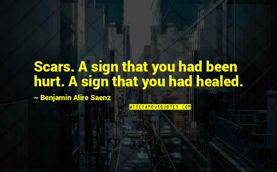 Gulbis Quotes By Benjamin Alire Saenz: Scars. A sign that you had been hurt. Gulbis Quotes By Benjamin Alire Saenz: Scars. A sign that you had been hurt.