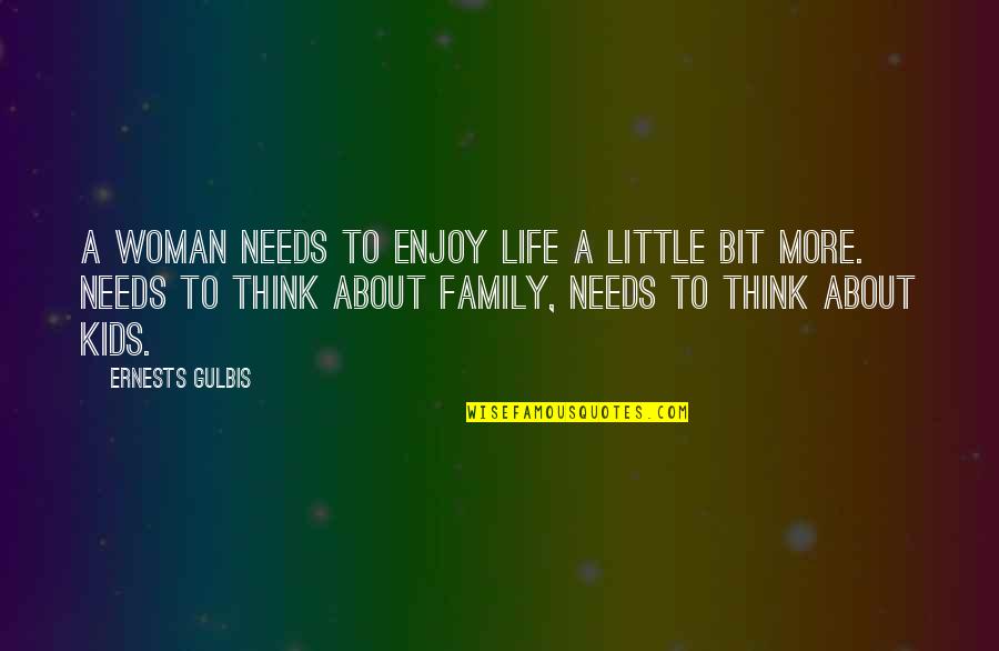 Gulbis Quotes By Ernests Gulbis: A woman needs to enjoy life a little Gulbis Quotes By Ernests Gulbis: A woman needs to enjoy life a little