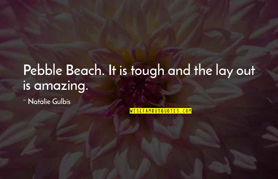 Gulbis Quotes By Natalie Gulbis: Pebble Beach. It is tough and the lay Gulbis Quotes By Natalie Gulbis: Pebble Beach. It is tough and the lay