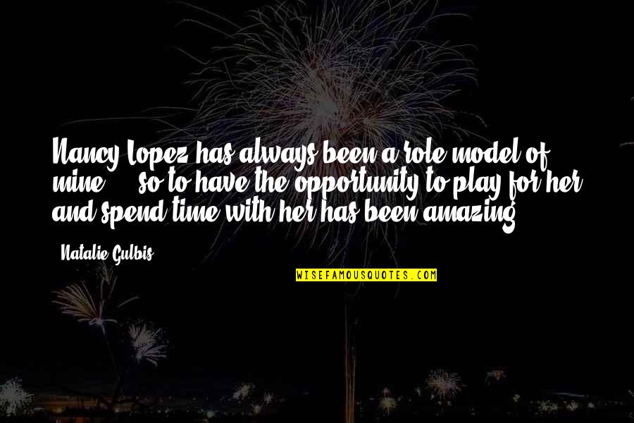 Gulbis Quotes By Natalie Gulbis: Nancy Lopez has always been a role model Gulbis Quotes By Natalie Gulbis: Nancy Lopez has always been a role model