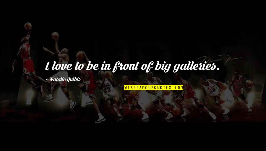 Gulbis Quotes By Natalie Gulbis: I love to be in front of big Gulbis Quotes By Natalie Gulbis: I love to be in front of big