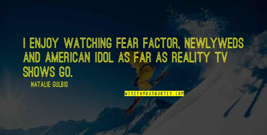 Gulbis Quotes By Natalie Gulbis: I enjoy watching Fear Factor, Newlyweds and American Gulbis Quotes By Natalie Gulbis: I enjoy watching Fear Factor, Newlyweds and American