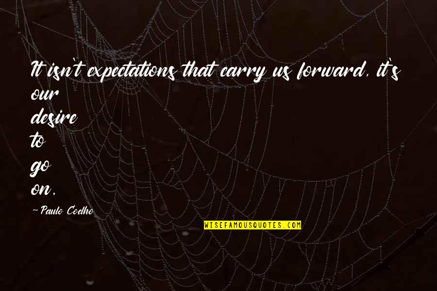 Gulbis Quotes By Paulo Coelho: It isn't expectations that carry us forward, it's