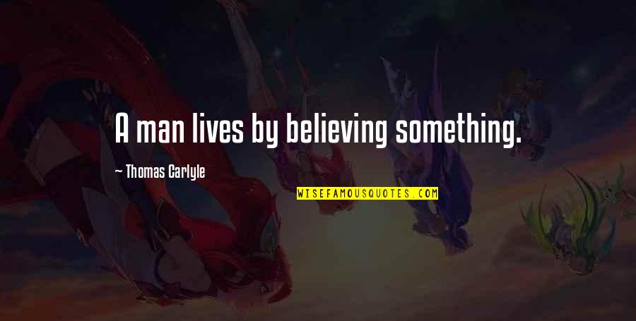 Gulbju Jaunava Quotes By Thomas Carlyle: A man lives by believing something.