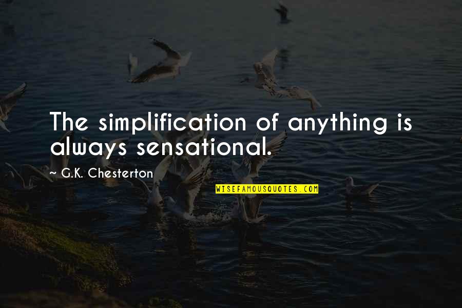 Gulchehra Bobokulova Quotes By G.K. Chesterton: The simplification of anything is always sensational. Gulchehra Bobokulova Quotes By G.K. Chesterton: The simplification of anything is always sensational.