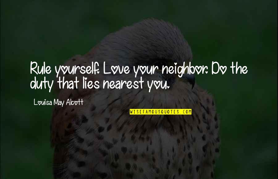 Gulchehra Bobokulova Quotes By Louisa May Alcott: Rule yourself. Love your neighbor. Do the duty Gulchehra Bobokulova Quotes By Louisa May Alcott: Rule yourself. Love your neighbor. Do the duty