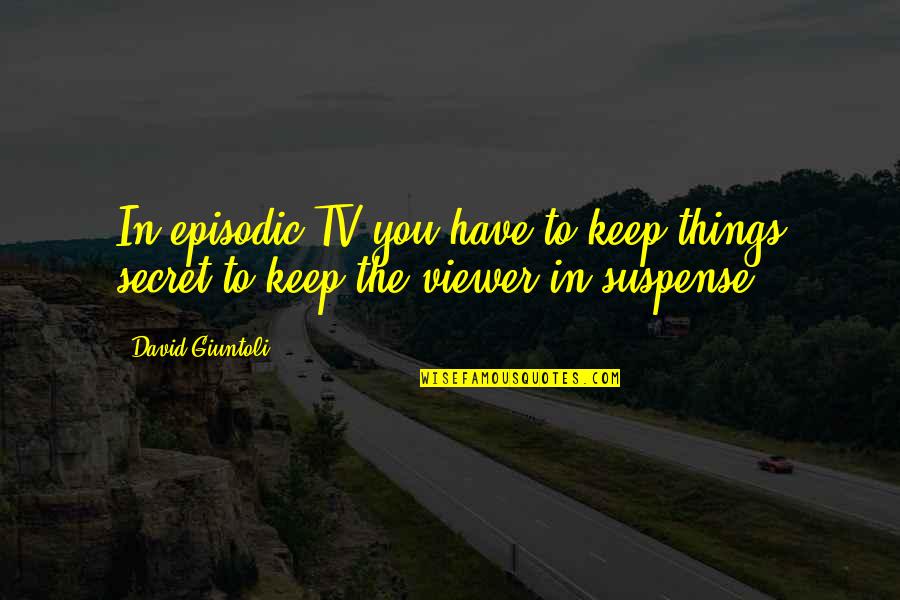 Gulchehra Ishonkulova Quotes By David Giuntoli: In episodic TV you have to keep things