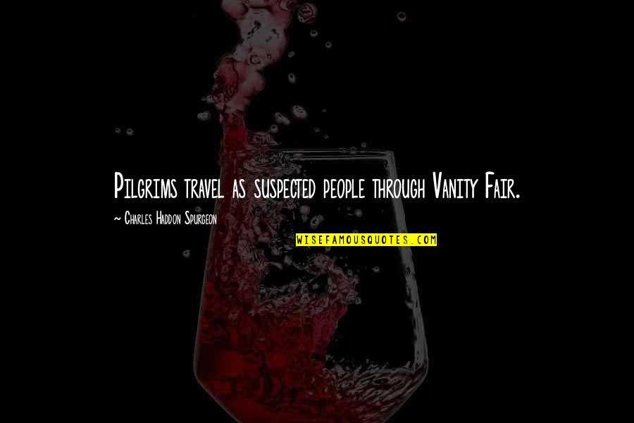 Guldar Quotes By Charles Haddon Spurgeon: Pilgrims travel as suspected people through Vanity Fair. Guldar Quotes By Charles Haddon Spurgeon: Pilgrims travel as suspected people through Vanity Fair.