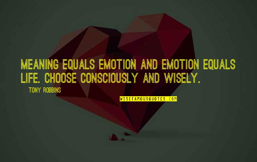 Guldar Quotes By Tony Robbins: Meaning equals emotion and emotion equals life. Choose