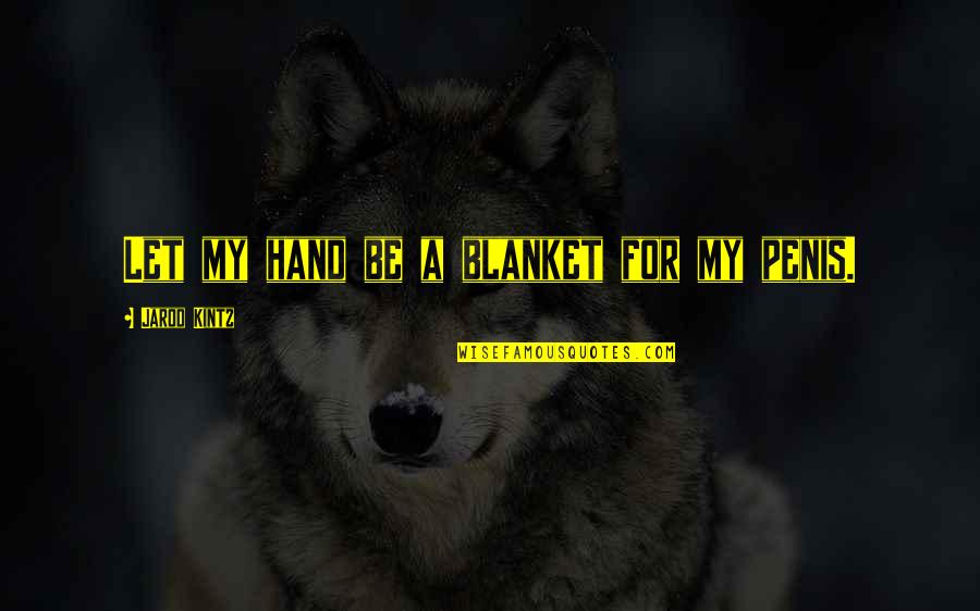 Guldberg Vageov Quotes By Jarod Kintz: Let my hand be a blanket for my Guldberg Vageov Quotes By Jarod Kintz: Let my hand be a blanket for my
