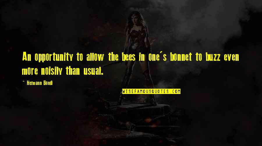 Guldenerova Quotes By Hermann Bondi: An opportunity to allow the bees in one's Guldenerova Quotes By Hermann Bondi: An opportunity to allow the bees in one's