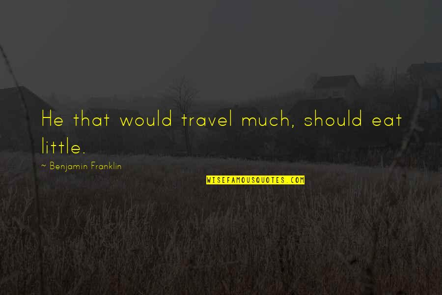 Guldie Quotes By Benjamin Franklin: He that would travel much, should eat little. Guldie Quotes By Benjamin Franklin: He that would travel much, should eat little.