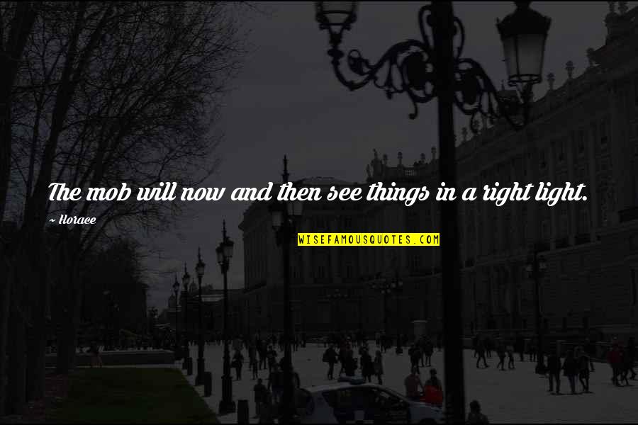 Guldiga Quotes By Horace: The mob will now and then see things