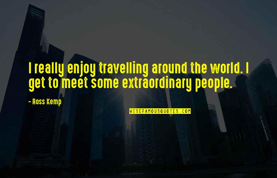 Guldmann Lifts Quotes By Ross Kemp: I really enjoy travelling around the world. I