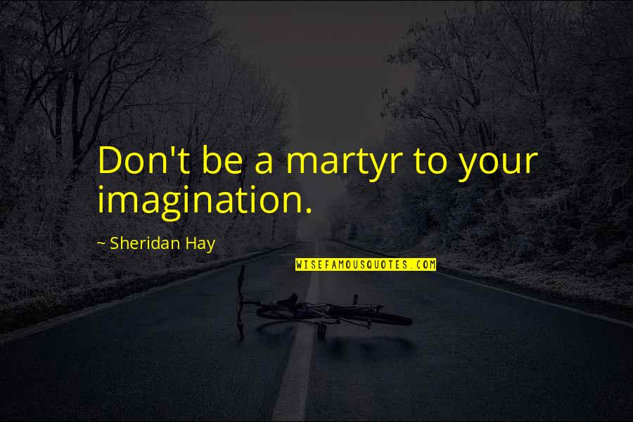 Guldmann Sdvosb Quotes By Sheridan Hay: Don't be a martyr to your imagination. Guldmann Sdvosb Quotes By Sheridan Hay: Don't be a martyr to your imagination.