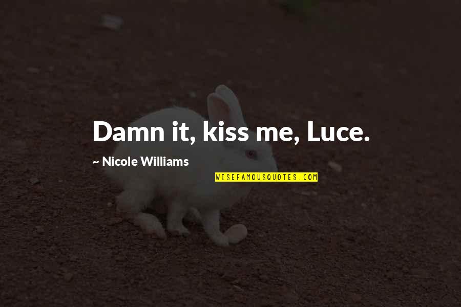 Guldmann Vandahl Quotes By Nicole Williams: Damn it, kiss me, Luce. Guldmann Vandahl Quotes By Nicole Williams: Damn it, kiss me, Luce.