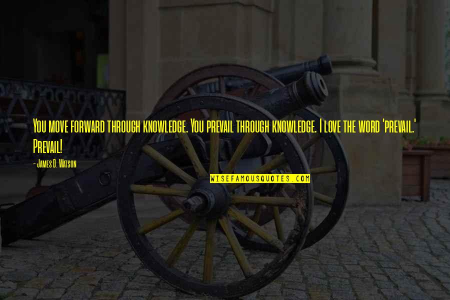 Guldstrand Motorsports Quotes By James D. Watson: You move forward through knowledge. You prevail through Guldstrand Motorsports Quotes By James D. Watson: You move forward through knowledge. You prevail through