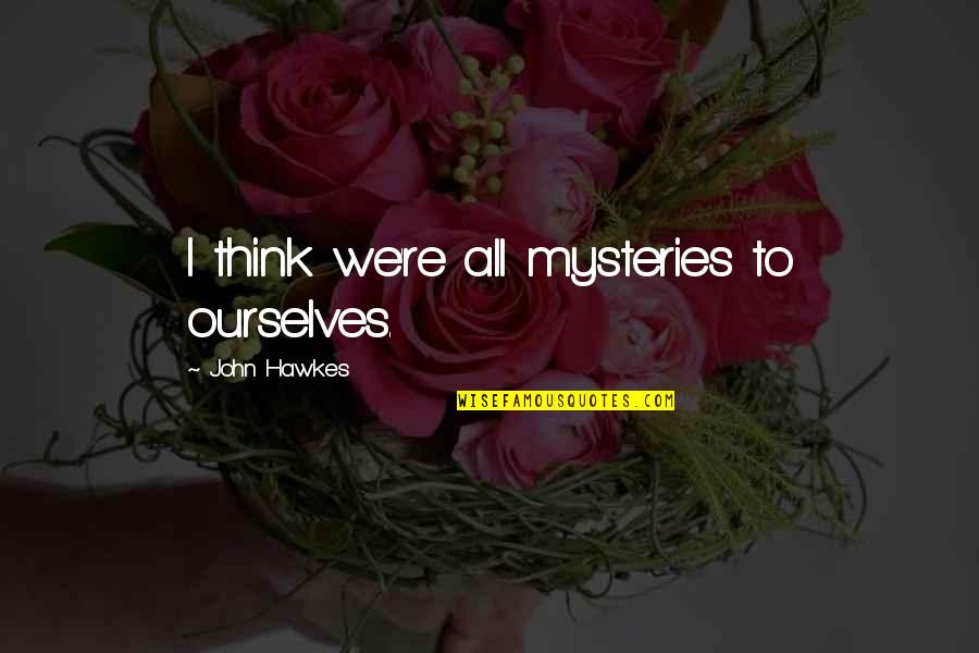Guleria Harry Quotes By John Hawkes: I think we're all mysteries to ourselves. Guleria Harry Quotes By John Hawkes: I think we're all mysteries to ourselves.