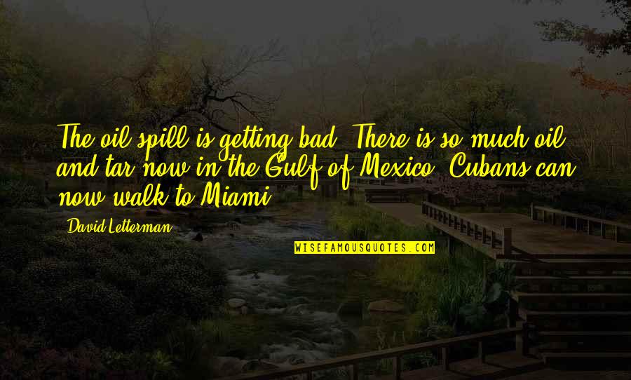 Gulf Of Mexico Oil Spill Quotes By David Letterman: The oil spill is getting bad. There is Gulf Of Mexico Oil Spill Quotes By David Letterman: The oil spill is getting bad. There is