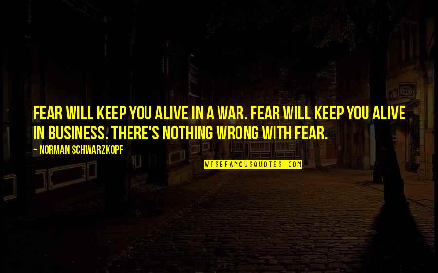 Gulf Of Tonkin Incident Quotes By Norman Schwarzkopf: Fear will keep you alive in a war. Gulf Of Tonkin Incident Quotes By Norman Schwarzkopf: Fear will keep you alive in a war.