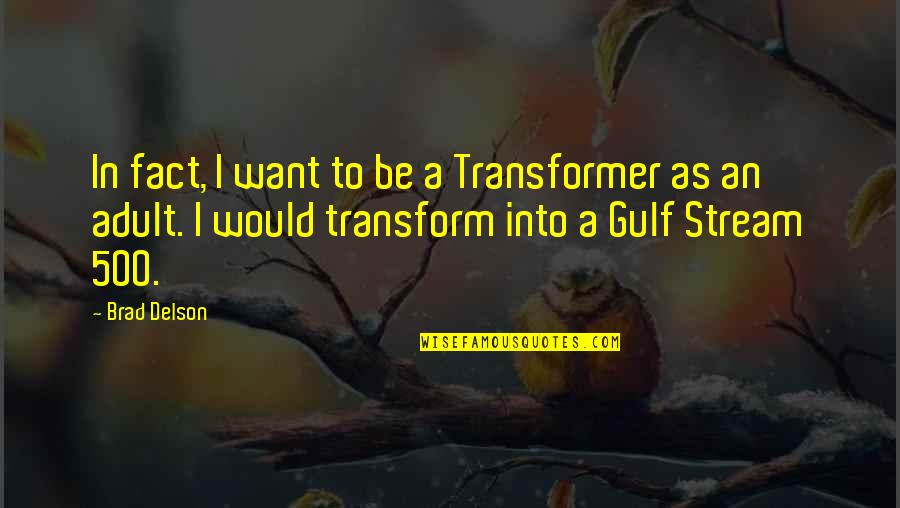 Gulf Quotes By Brad Delson: In fact, I want to be a Transformer