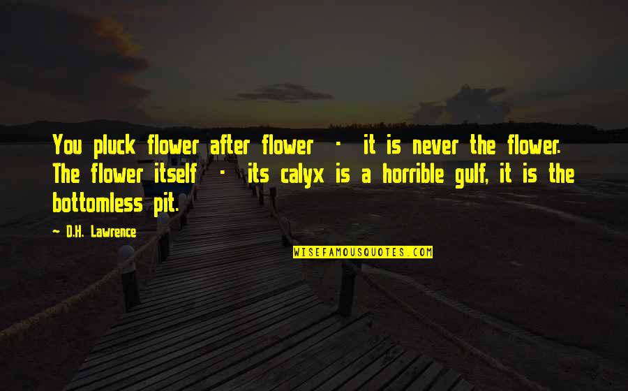 Gulf Quotes By D.H. Lawrence: You pluck flower after flower - it is