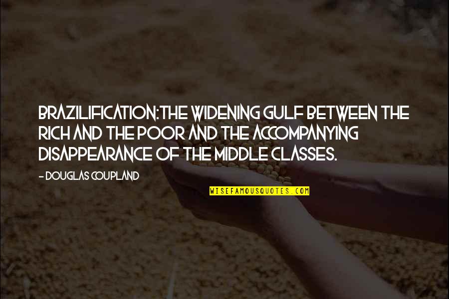 Gulf Quotes By Douglas Coupland: BRAZILIFICATION:The widening gulf between the rich and the