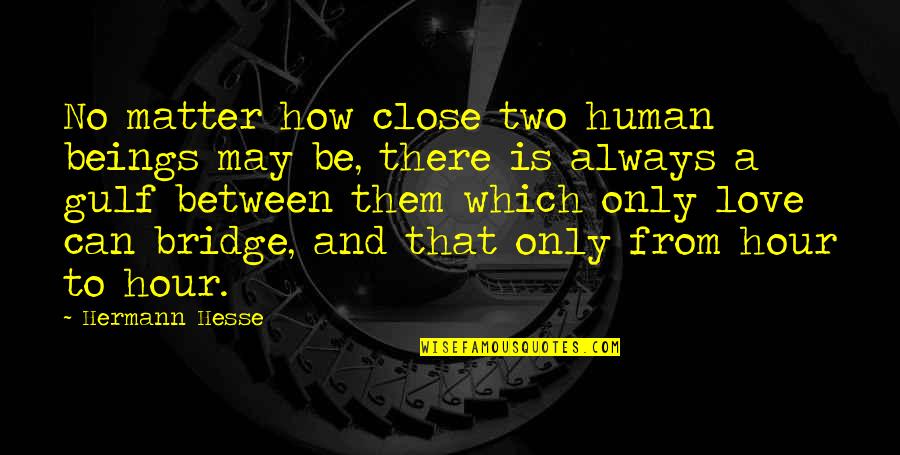 Gulf Quotes By Hermann Hesse: No matter how close two human beings may