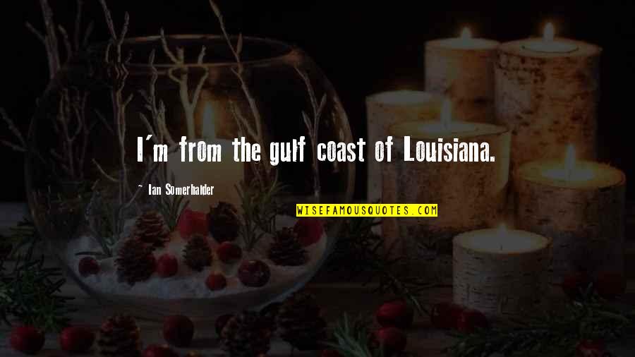 Gulf Quotes By Ian Somerhalder: I'm from the gulf coast of Louisiana.