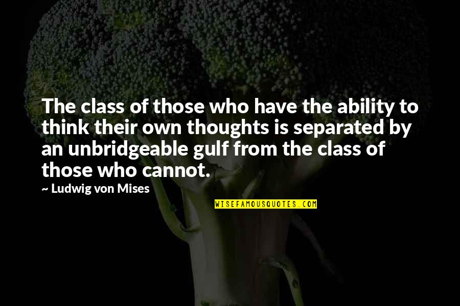 Gulf Quotes By Ludwig Von Mises: The class of those who have the ability