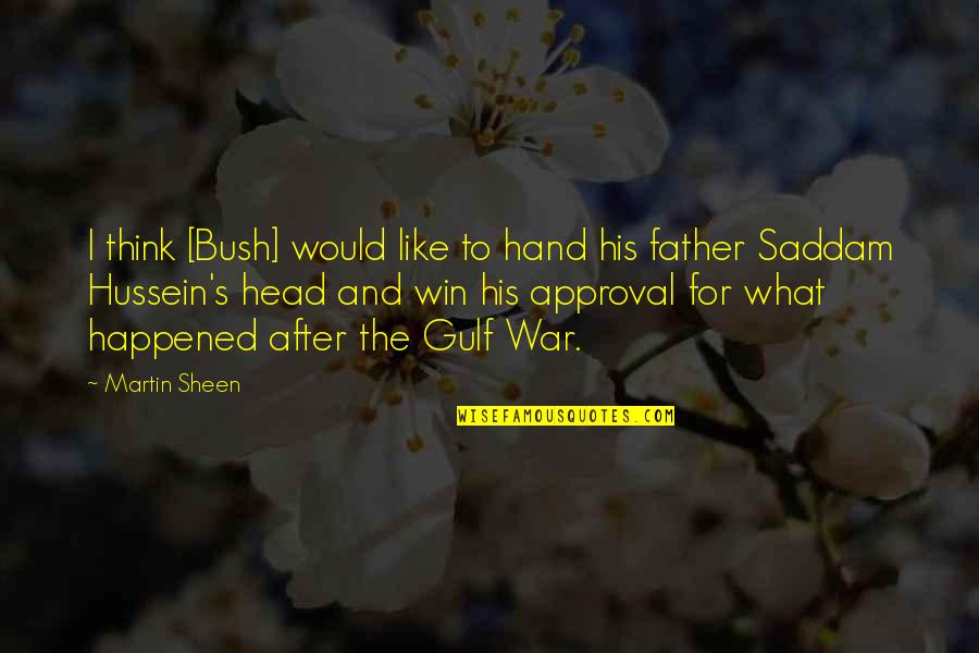 Gulf Quotes By Martin Sheen: I think [Bush] would like to hand his