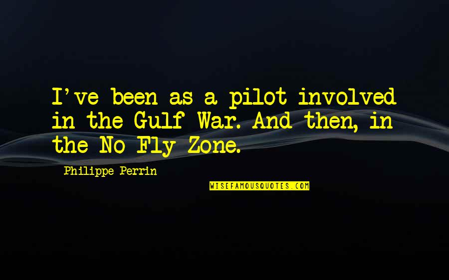 Gulf War 1 Quotes By Philippe Perrin: I've been as a pilot involved in the