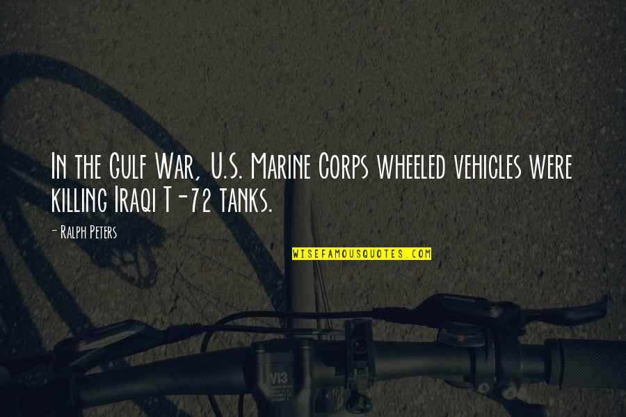 Gulf War 1 Quotes By Ralph Peters: In the Gulf War, U.S. Marine Corps wheeled