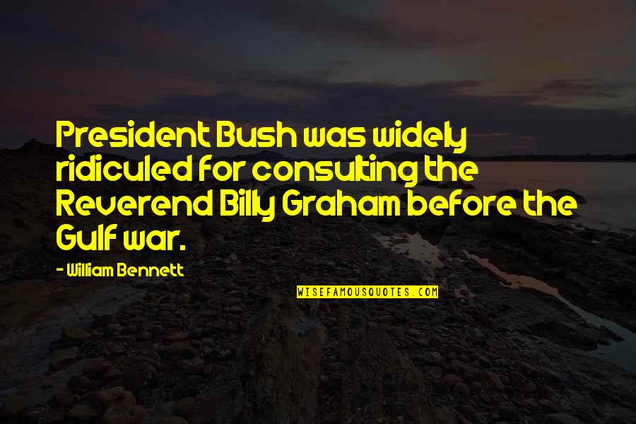 Gulf War Quotes By William Bennett: President Bush was widely ridiculed for consulting the
