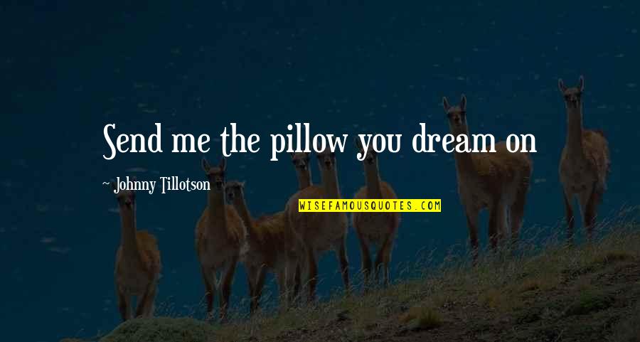Gulfengg Quotes By Johnny Tillotson: Send me the pillow you dream on Gulfengg Quotes By Johnny Tillotson: Send me the pillow you dream on