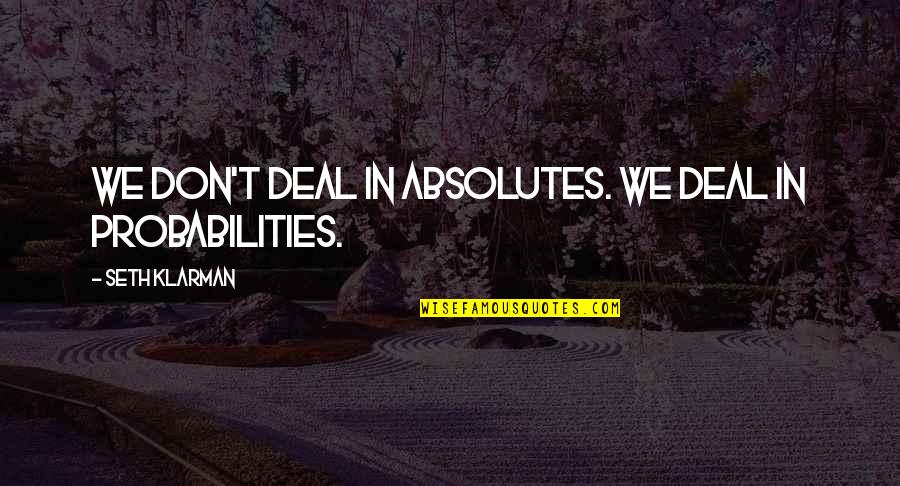 Gulfengg Quotes By Seth Klarman: We don't deal in absolutes. We deal in Gulfengg Quotes By Seth Klarman: We don't deal in absolutes. We deal in