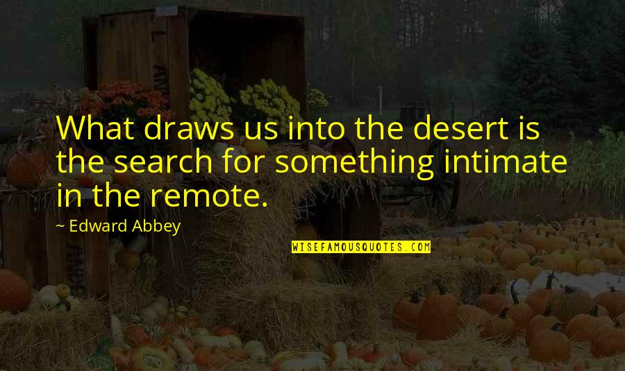 Gulick Construction Quotes By Edward Abbey: What draws us into the desert is the