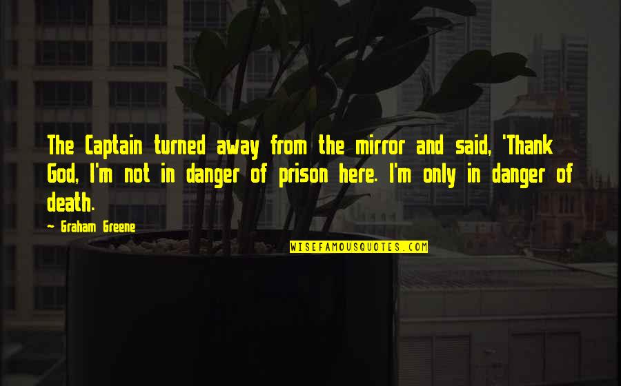 Gulick Construction Quotes By Graham Greene: The Captain turned away from the mirror and