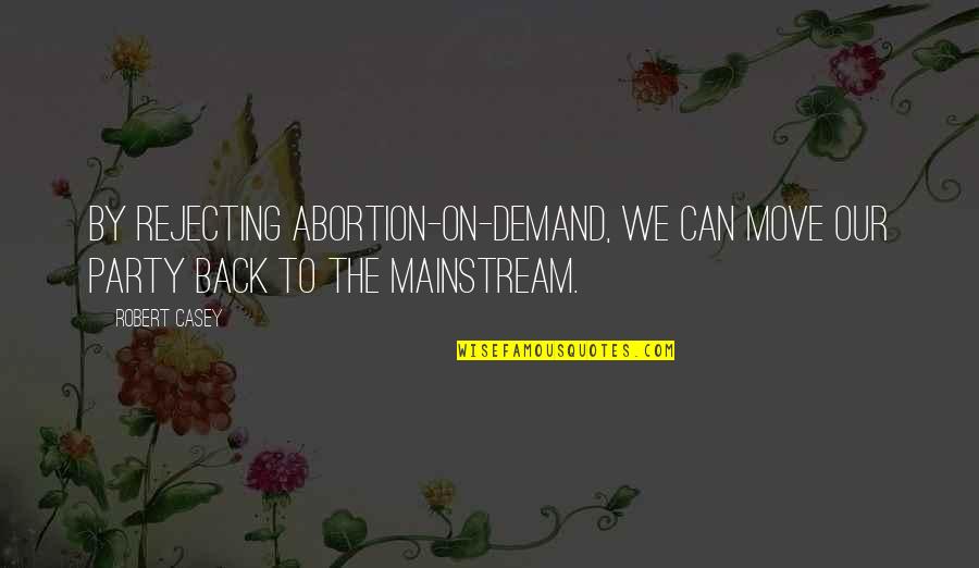 Gulick Construction Quotes By Robert Casey: By rejecting abortion-on-demand, we can move our party