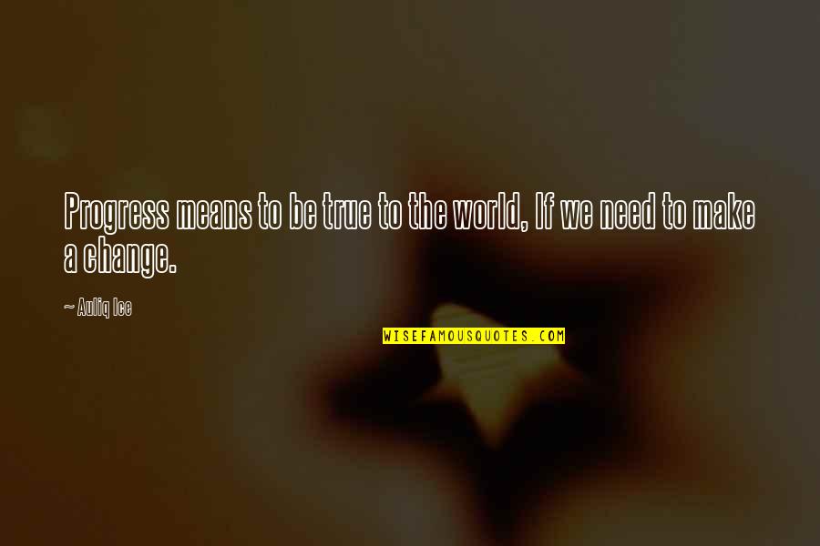 Gulino Vs Boe Quotes By Auliq Ice: Progress means to be true to the world,